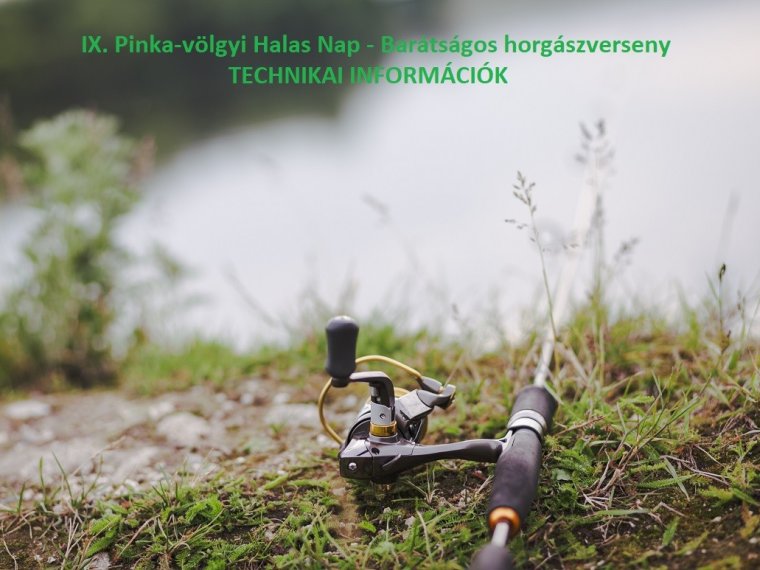 IX. PINKA-VÖLGYI FISH DAY FRIENDLY FISHING COMPETITION - TECHNICAL INFORMATION