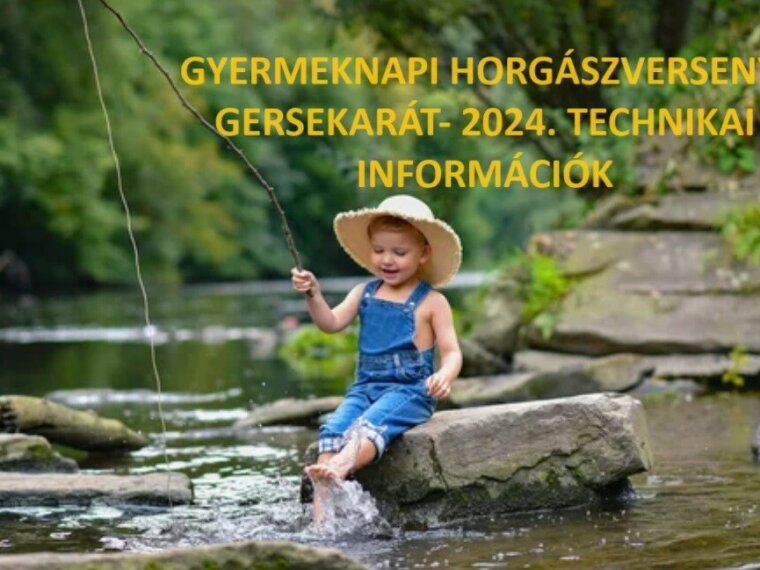 GYERMEKNAPI HORGÁSZVERSENY- GERSEKARÁT- 2024. TECHNIKAI INFORMÁCIÓK